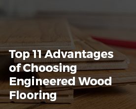 Top 11 Advantages of Choosing Engineered Wood Flooring