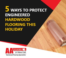5 Ways to Protect Engineered Hardwood Flooring This Holiday