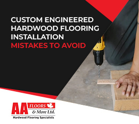 Custom Engineered Hardwood Flooring Installation Mistakes to Avoid